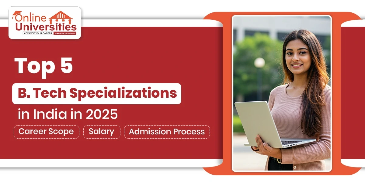 Top 5 BTech Specializations in India in 2025: Career Scope, Salary, Admission Process